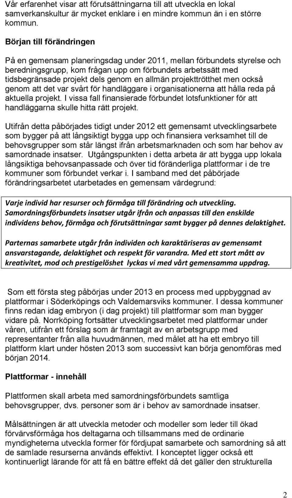 allmän projekttrötthet men också genom att det var svårt för handläggare i organisationerna att hålla reda på aktuella projekt.