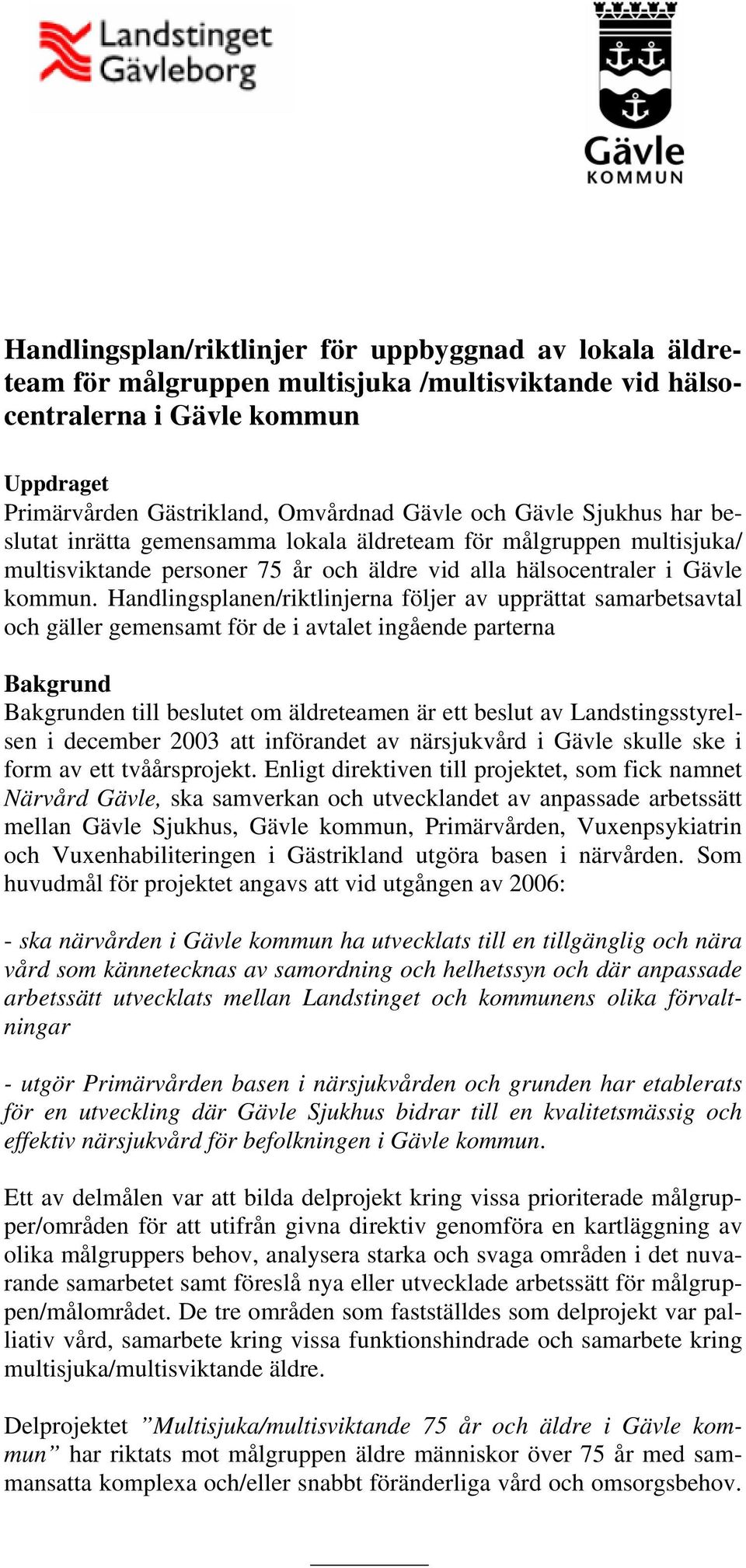 Handlingsplanen/riktlinjerna följer av upprättat samarbetsavtal och gäller gemensamt för de i avtalet ingående parterna Bakgrund Bakgrunden till beslutet om äldreteamen är ett beslut av