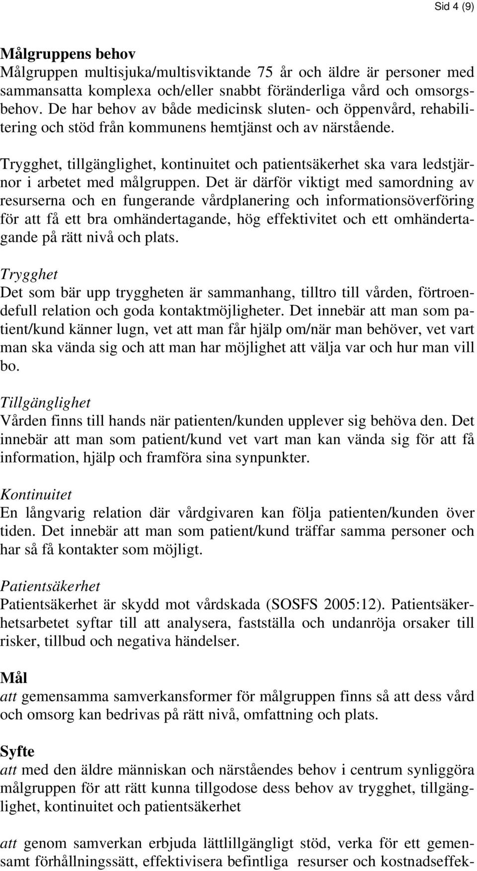 Trygghet, tillgänglighet, kontinuitet och patientsäkerhet ska vara ledstjärnor i arbetet med målgruppen.