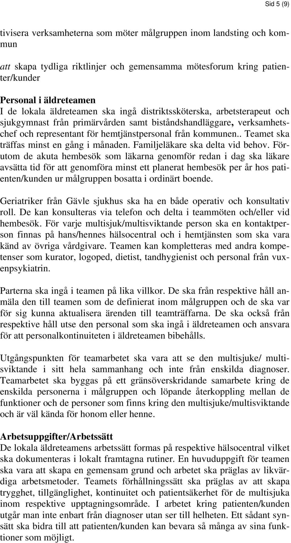 . Teamet ska träffas minst en gång i månaden. Familjeläkare ska delta vid behov.