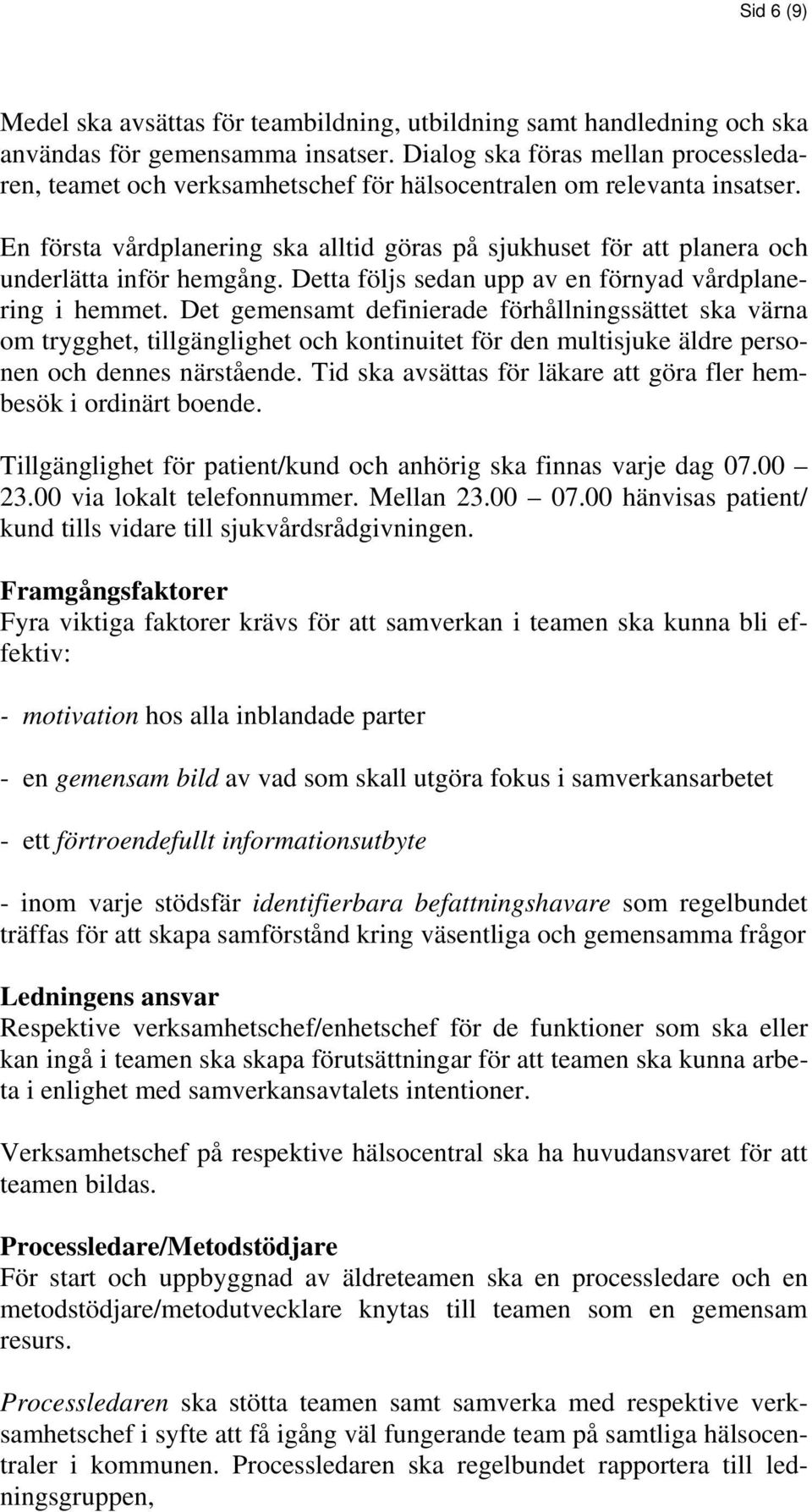 En första vårdplanering ska alltid göras på sjukhuset för att planera och underlätta inför hemgång. Detta följs sedan upp av en förnyad vårdplanering i hemmet.