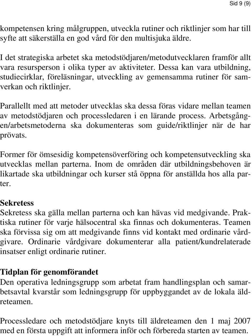 Dessa kan vara utbildning, studiecirklar, föreläsningar, utveckling av gemensamma rutiner för samverkan och riktlinjer.