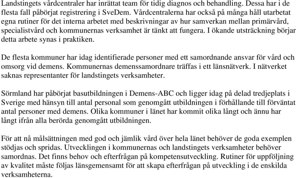 fungera. I ökande utsträckning börjar detta arbete synas i praktiken. De flesta kommuner har idag identifierade personer med ett samordnande ansvar för vård och omsorg vid demens.