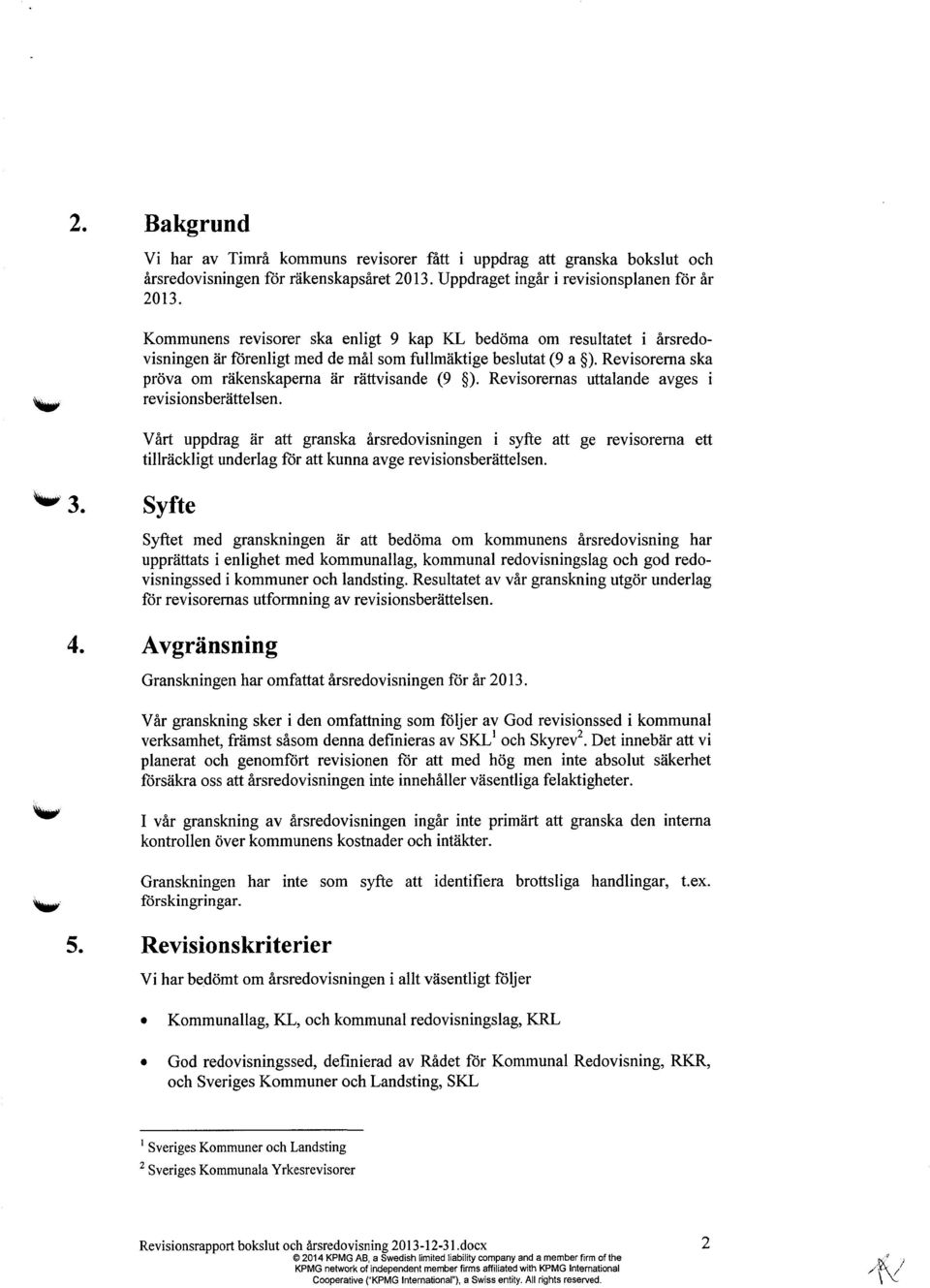 Revisorernas uttalande avges i revisionsberättelsen. Vårt uppdrag är att granska årsredovisningen i syfte att ge revisorerna ett tillräckligt underlag för att kunna avge revisionsberättelsen.