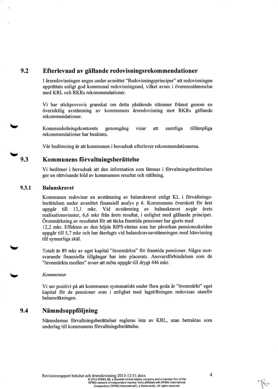 Vi har stickprovsvis granskat om detta påstående stämmer främst genom en översiktlig avstämning av kommunens årsredovisning mot RKRs gällande rekommendationer.