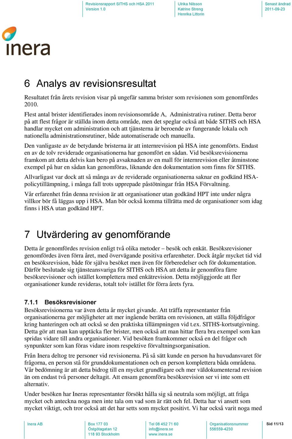 Detta beror på att flest frågor är ställda inom detta område, men det speglar också att både SITHS och HSA handlar mycket om administration och att tjänsterna är beroende av fungerande lokala och