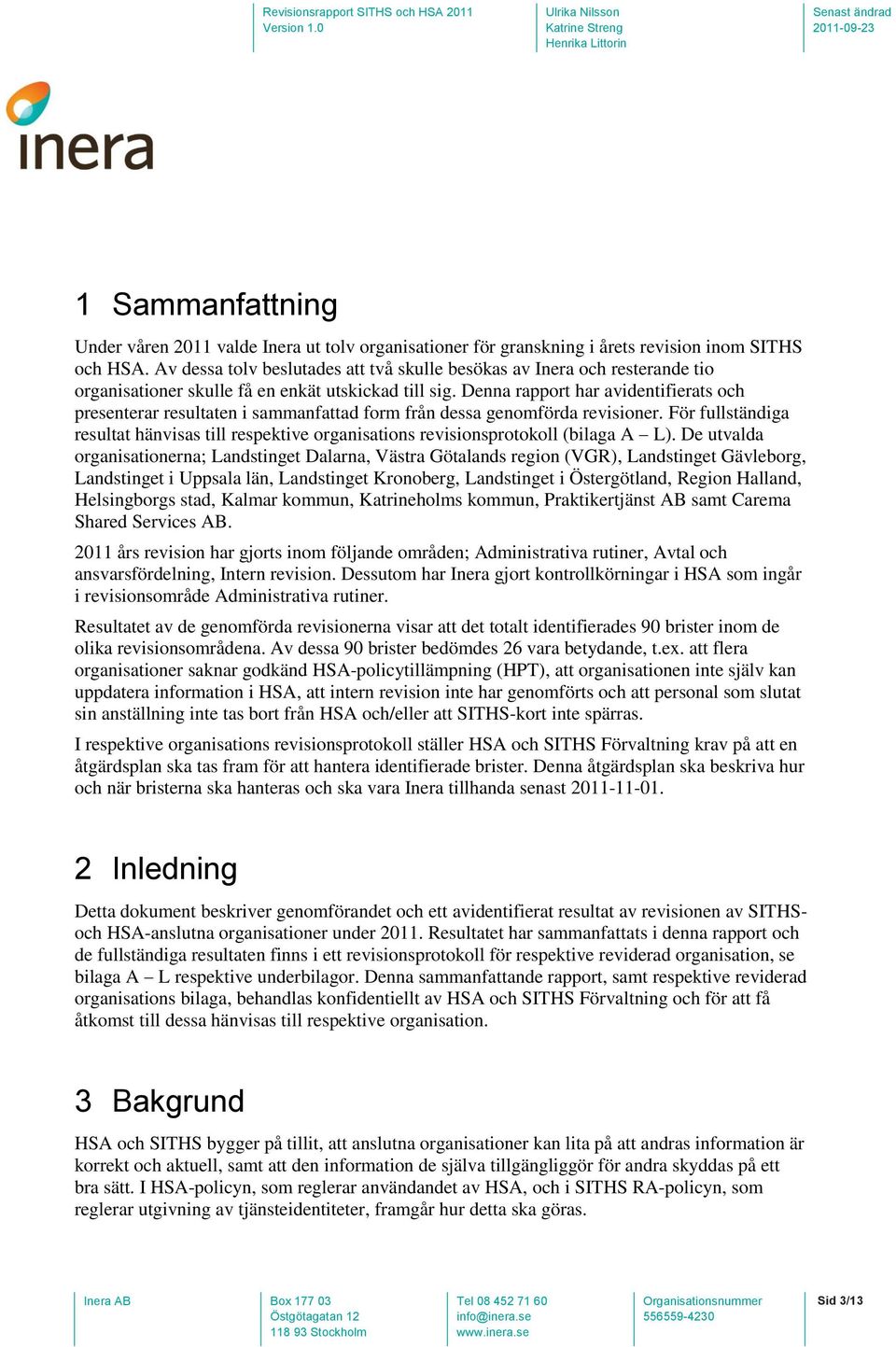 Denna rapport har avidentifierats och presenterar resultaten i sammanfattad form från dessa genomförda revisioner.