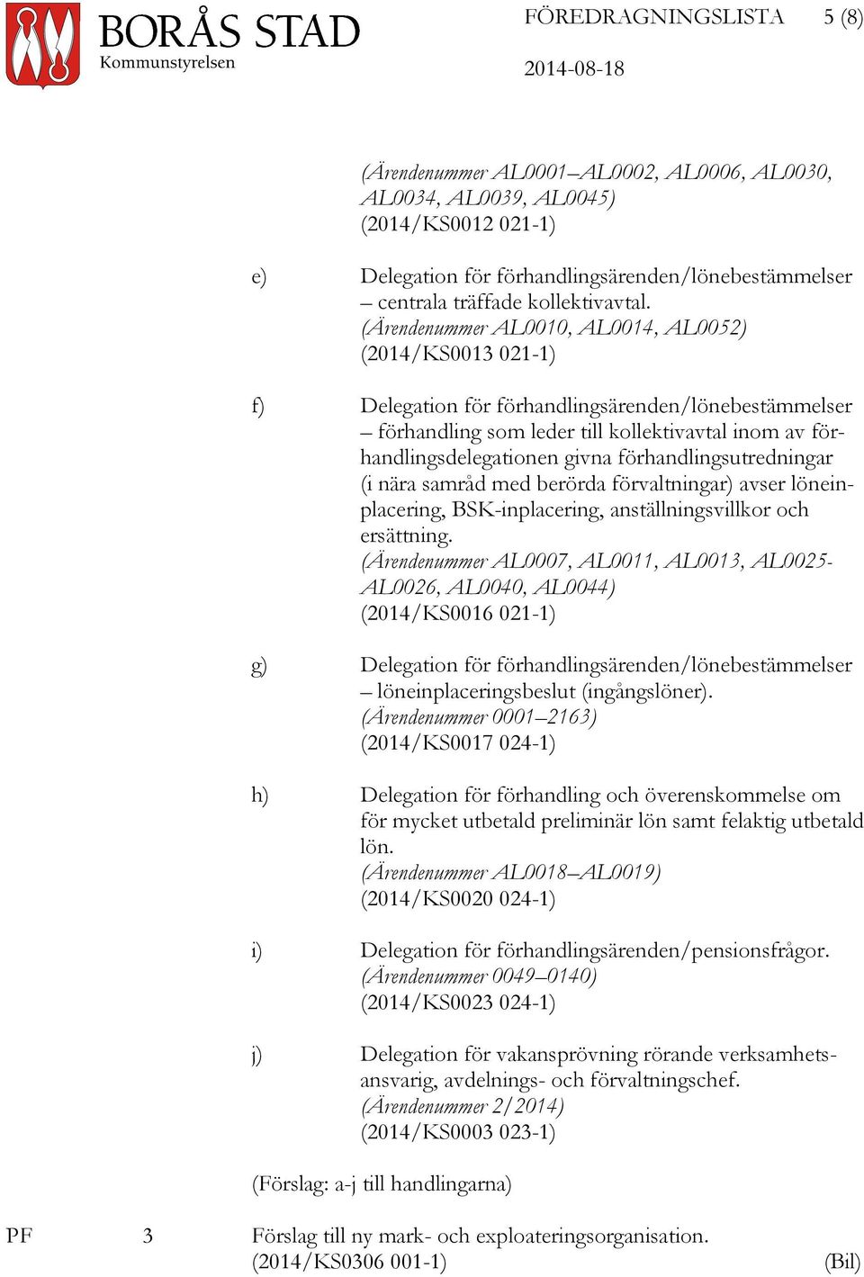 (Ärendenummer AL0010, AL0014, AL0052) (2014/KS0013 021-1) f) Delegation för förhandlingsärenden/lönebestämmelser förhandling som leder till kollektivavtal inom av förhandlingsdelegationen givna