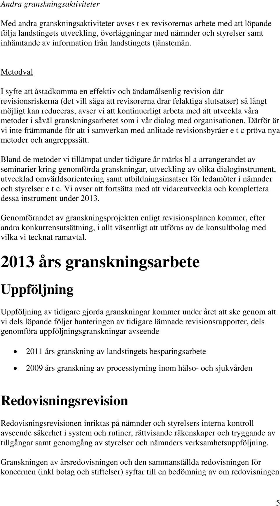 Metodval I syfte att åstadkomma en effektiv och ändamålsenlig revision där revisionsriskerna (det vill säga att revisorerna drar felaktiga slutsatser) så långt möjligt kan reduceras, avser vi att