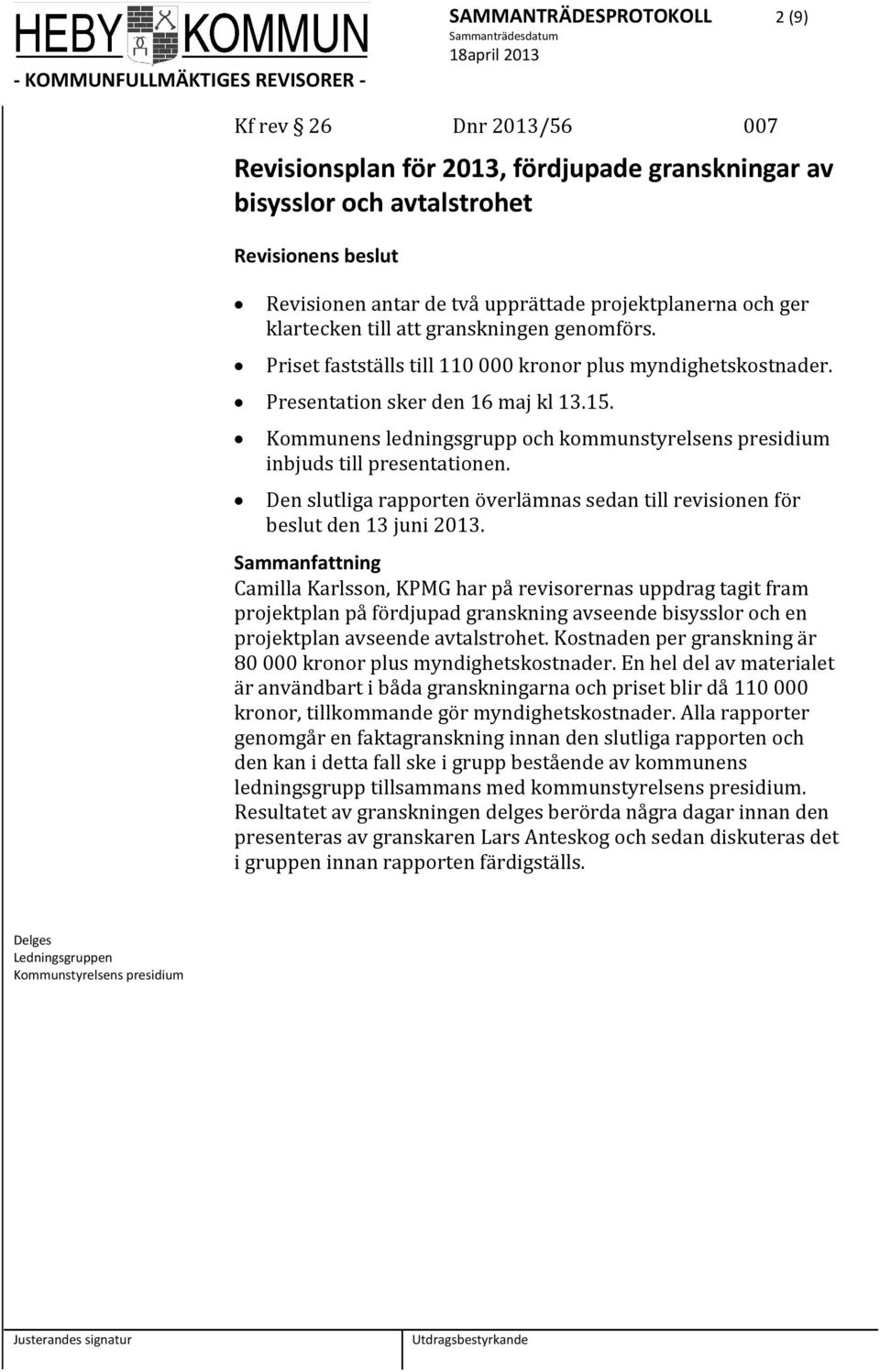 Kommunens ledningsgrupp och kommunstyrelsens presidium inbjuds till presentationen. Den slutliga rapporten överlämnas sedan till revisionen för beslut den 13 juni 2013.