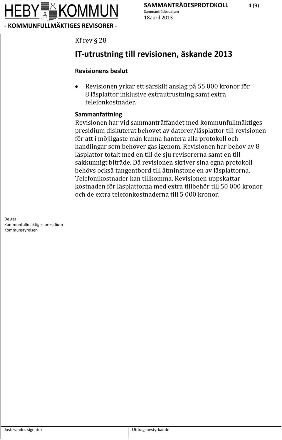 Revisionen har vid sammanträffandet med kommunfullmäktiges presidium diskuterat behovet av datorer/läsplattor till revisionen för att i möjligaste mån kunna hantera alla protokoll och handlingar som