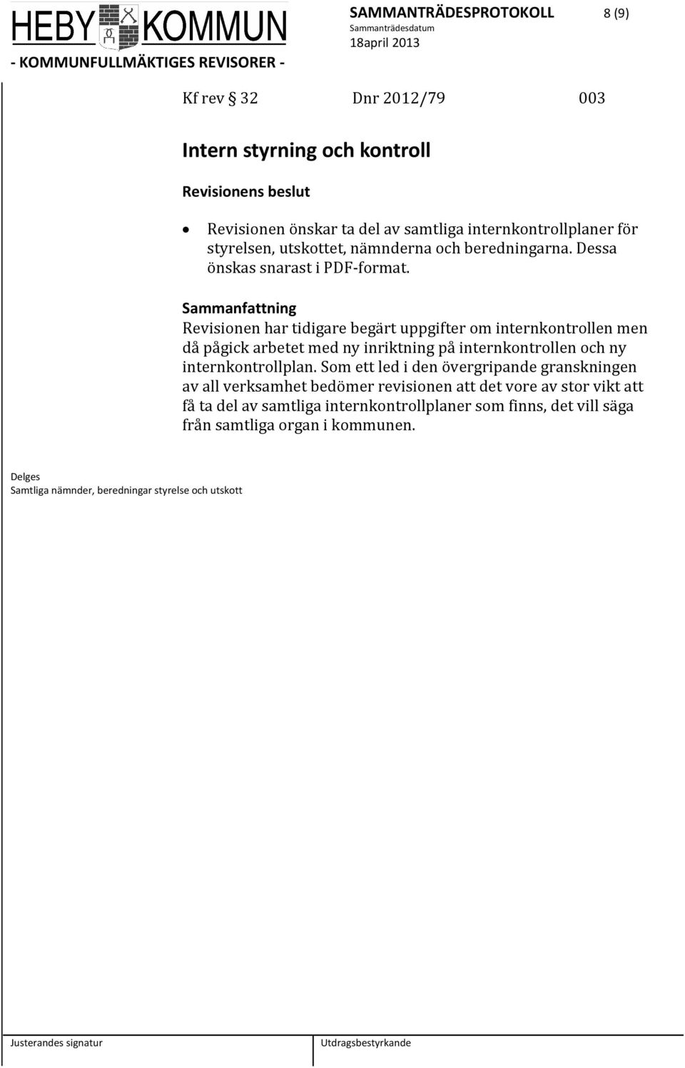 Revisionen har tidigare begärt uppgifter om internkontrollen men då pågick arbetet med ny inriktning på internkontrollen och ny internkontrollplan.
