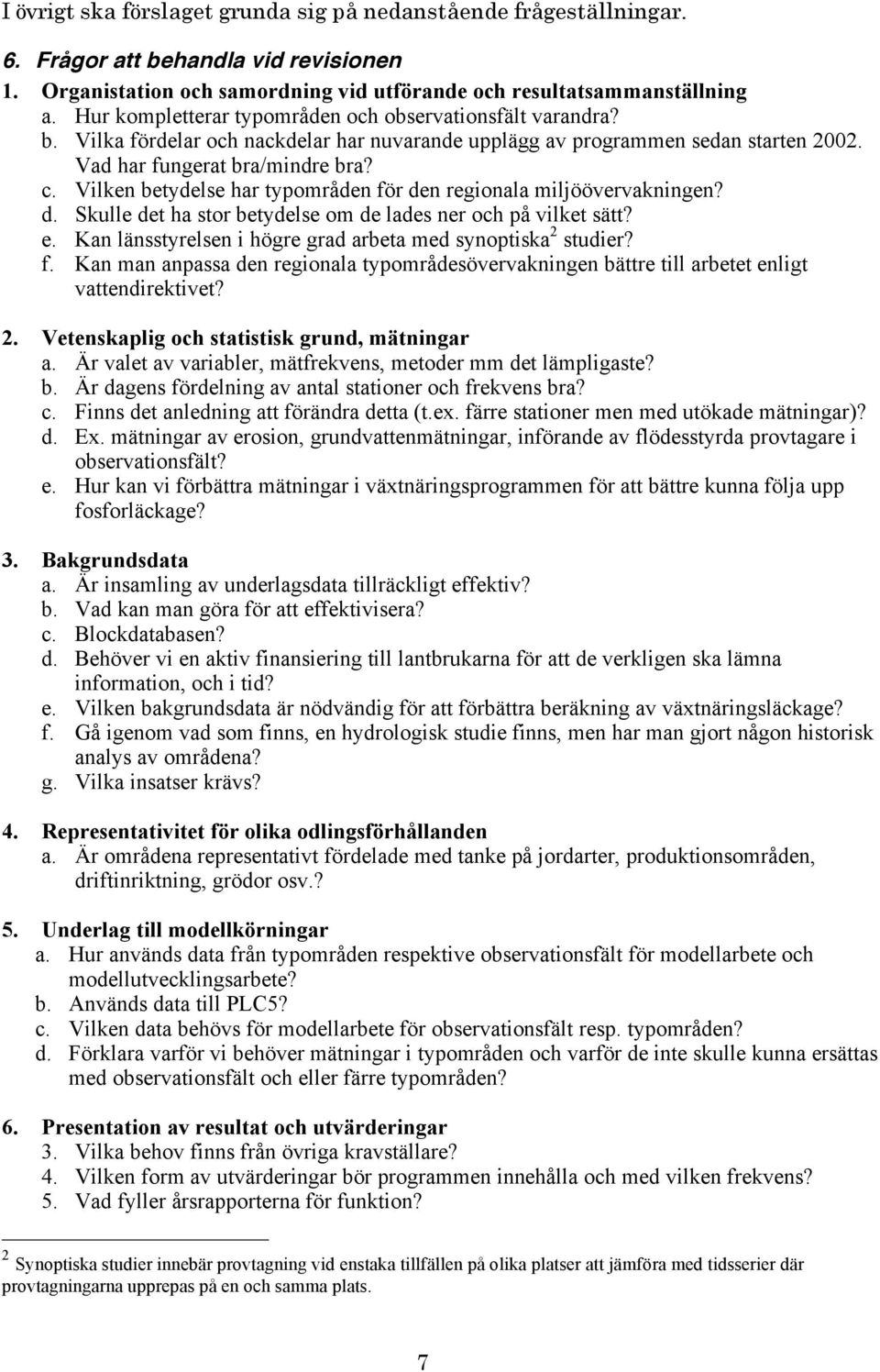 Vilken betydelse har typområden för den regionala miljöövervakningen? d. Skulle det ha stor betydelse om de lades ner och på vilket sätt? e.