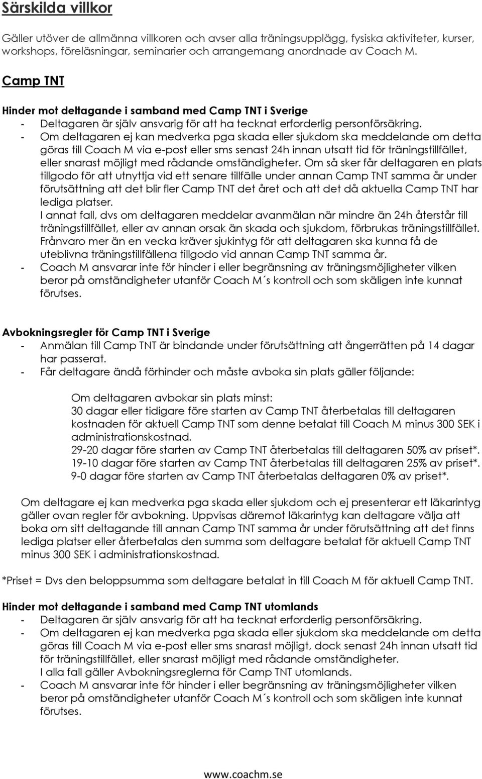 - Om deltagaren ej kan medverka pga skada eller sjukdom ska meddelande om detta göras till Coach M via e-post eller sms senast 24h innan utsatt tid för träningstillfället, eller snarast möjligt med