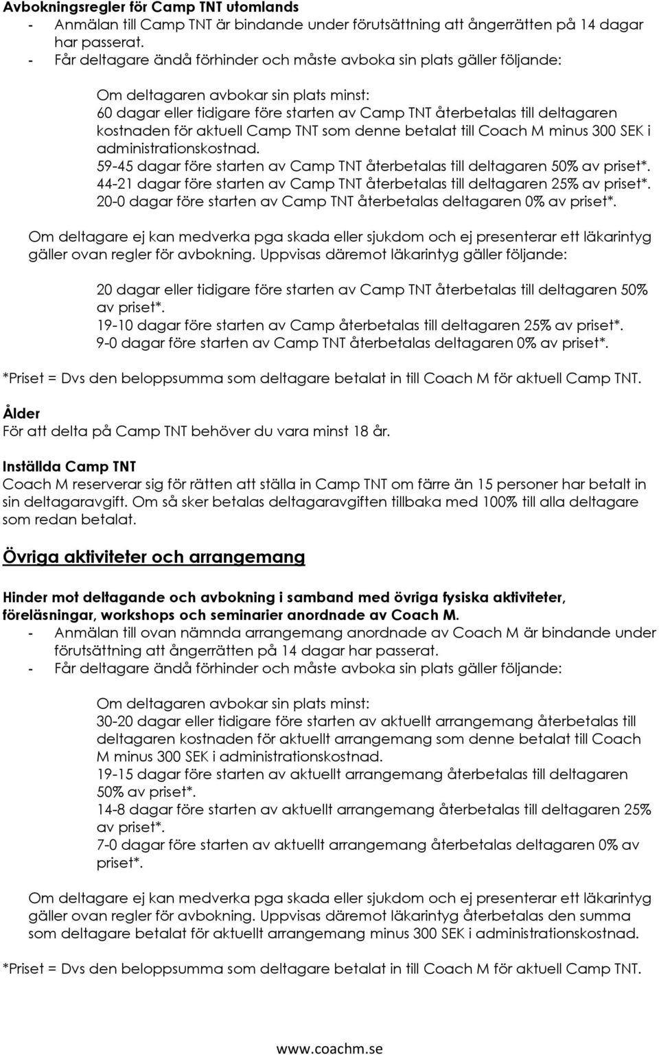 59-45 dagar före starten av Camp TNT återbetalas till deltagaren 50% av priset*. 44-21 dagar före starten av Camp TNT återbetalas till deltagaren 25% av priset*.