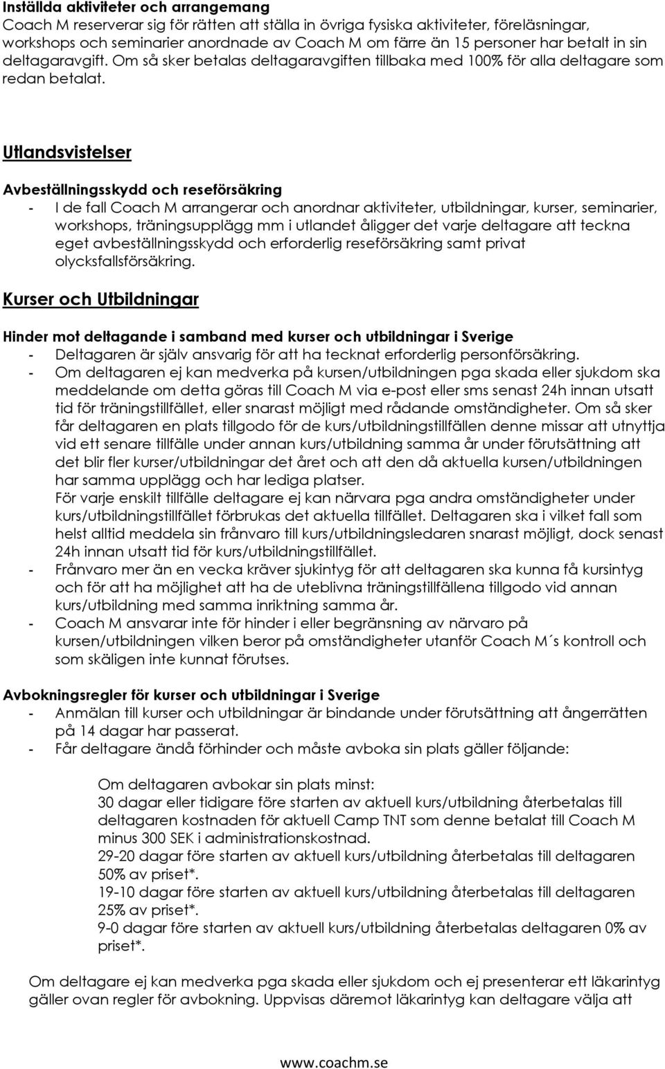 Utlandsvistelser Avbeställningsskydd och reseförsäkring - I de fall Coach M arrangerar och anordnar aktiviteter, utbildningar, kurser, seminarier, workshops, träningsupplägg mm i utlandet åligger det