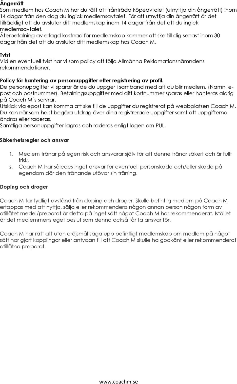 Återbetalning av erlagd kostnad för medlemskap kommer att ske till dig senast inom 30 dagar från det att du avslutar ditt medlemskap hos Coach M.