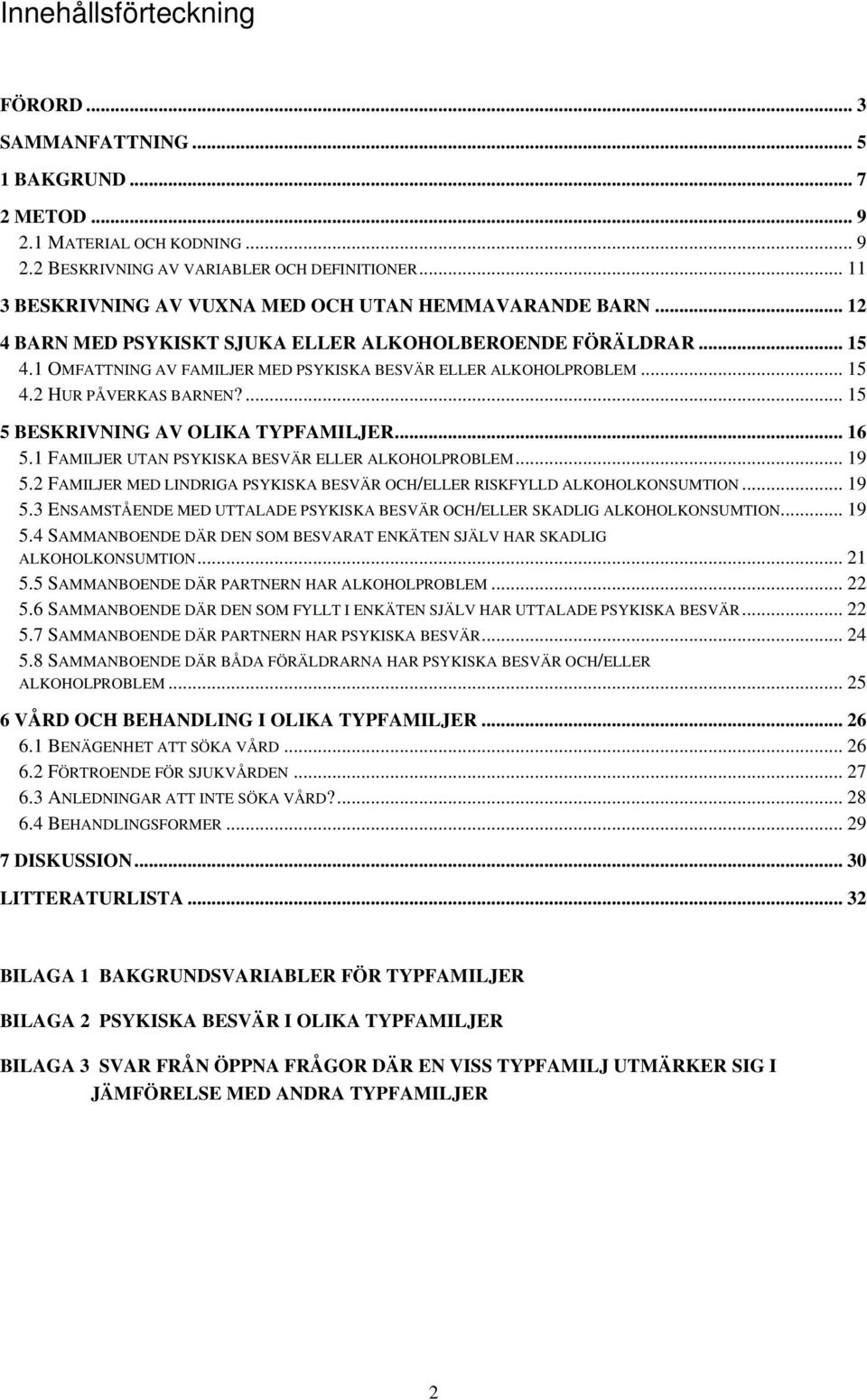 .. 15 4.2 HUR PÅVERKAS BARNEN?... 15 5 BESKRIVNING AV OLIKA TYPFAMILJER... 16 5.1 FAMILJER UTAN PSYKISKA BESVÄR ELLER ALKOHOLPROBLEM... 19 5.