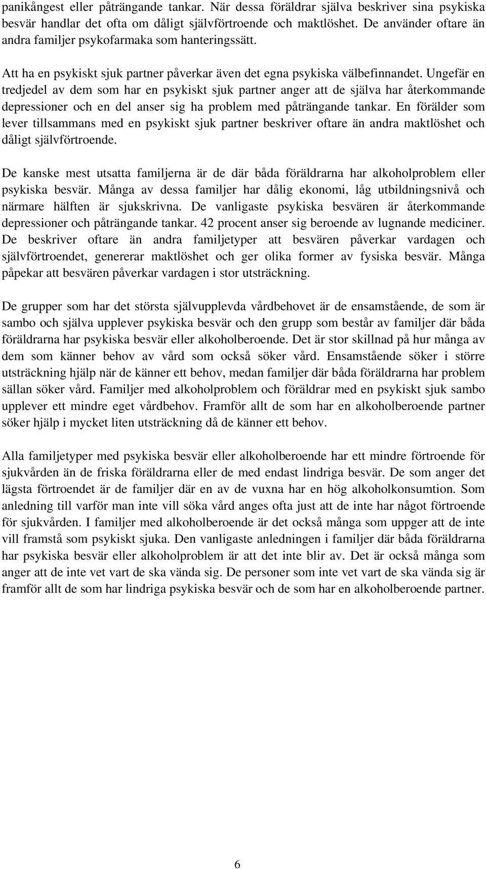 Ungefär en tredjedel av dem som har en psykiskt sjuk partner anger att de själva har återkommande depressioner och en del anser sig ha problem med påträngande tankar.