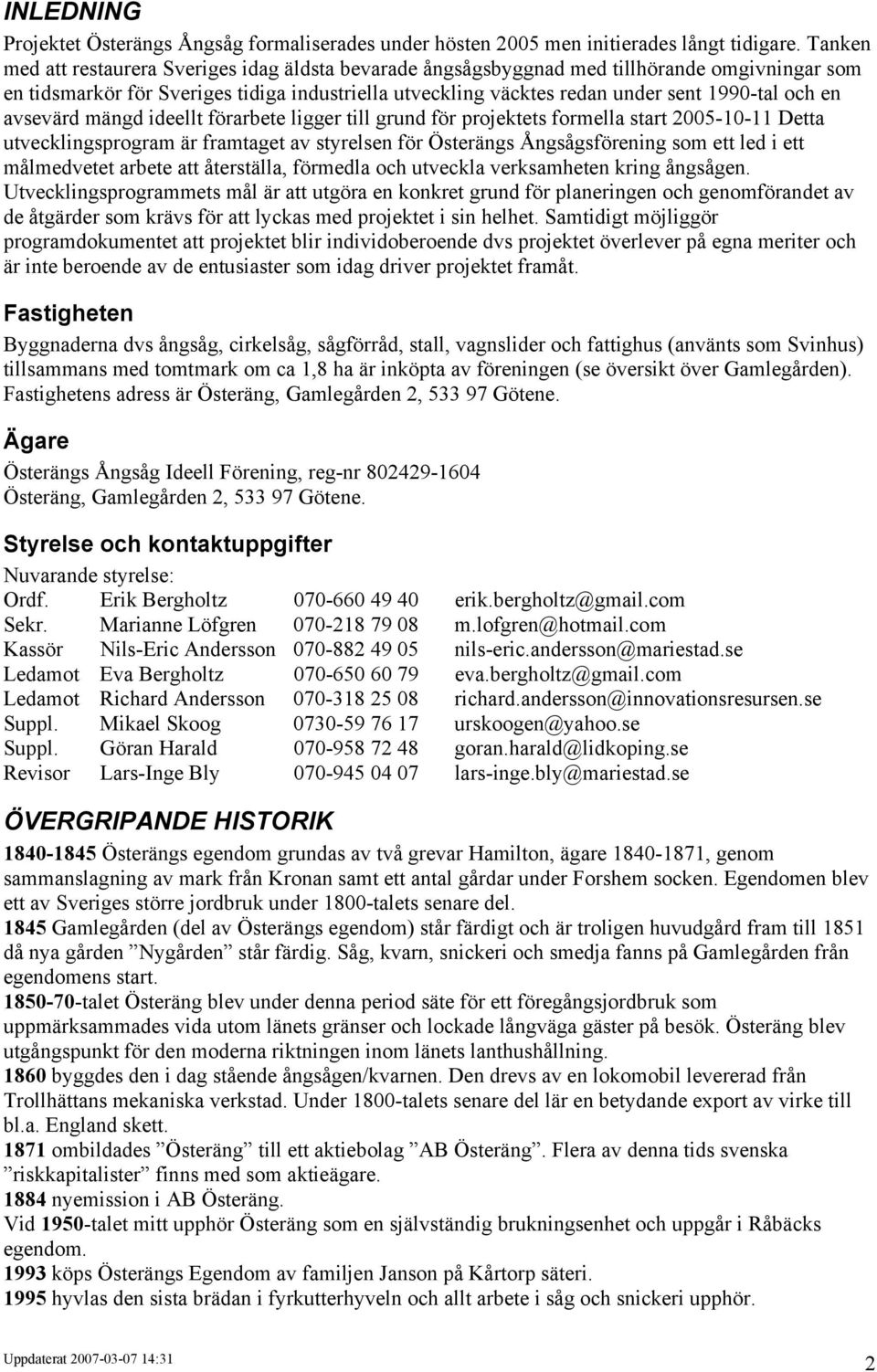 en avsevärd mängd ideellt förarbete ligger till grund för projektets formella start 2005-10-11 Detta utvecklingsprogram är framtaget av styrelsen för Österängs Ångsågsförening som ett led i ett