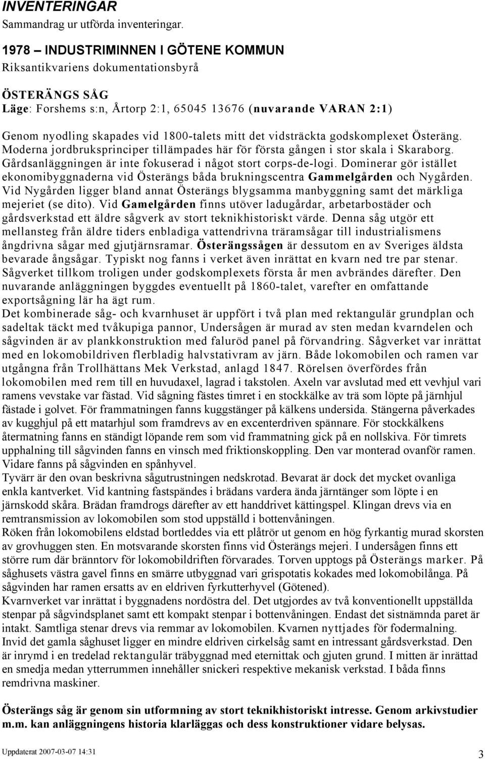 det vidsträckta godskomplexet Österäng. Moderna jordbruksprinciper tillämpades här för första gången i stor skala i Skaraborg. Gårdsanläggningen är inte fokuserad i något stort corps-de-logi.