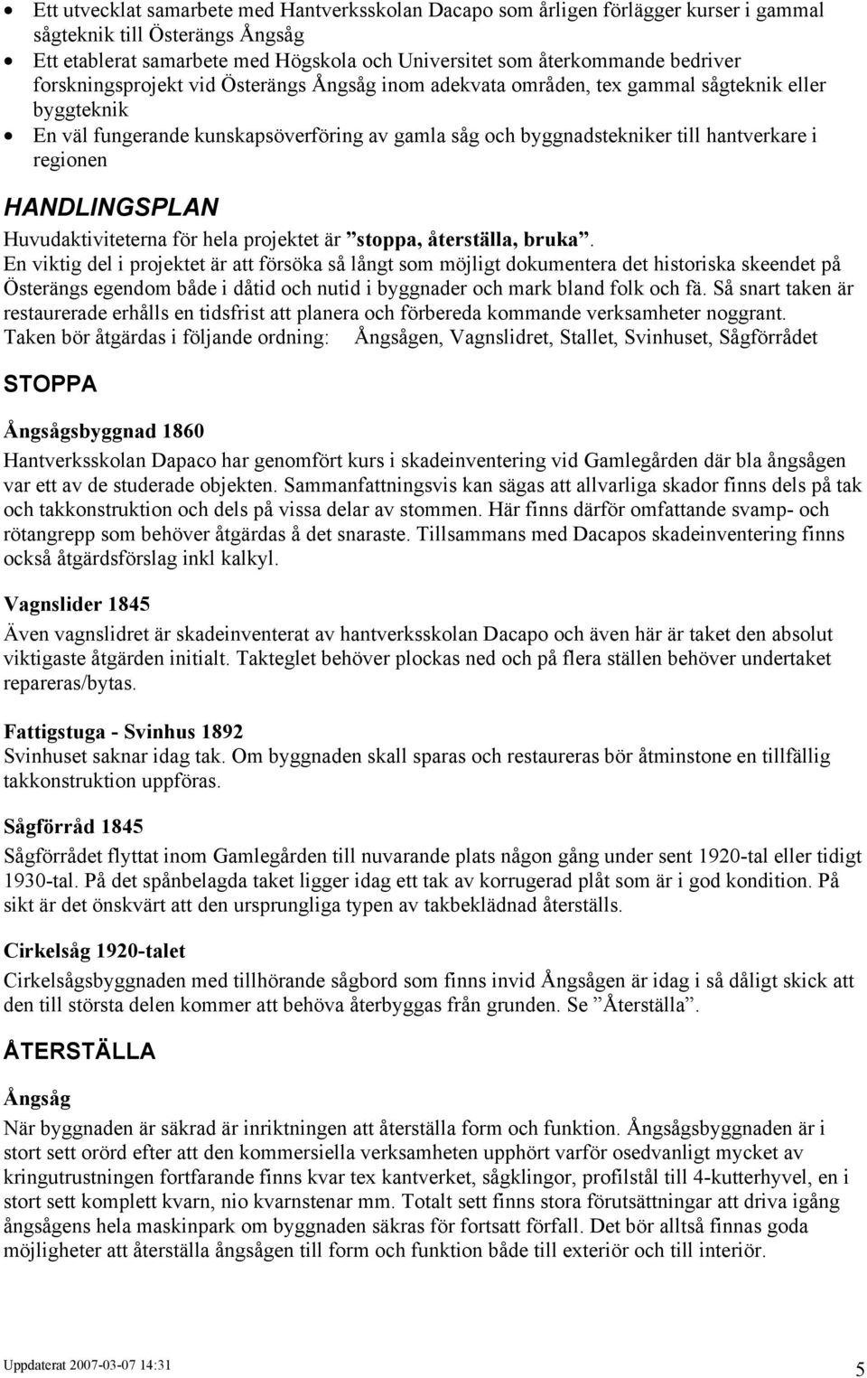 HANDLINGSPLAN Huvudaktiviteterna för hela projektet är stoppa, återställa, bruka.