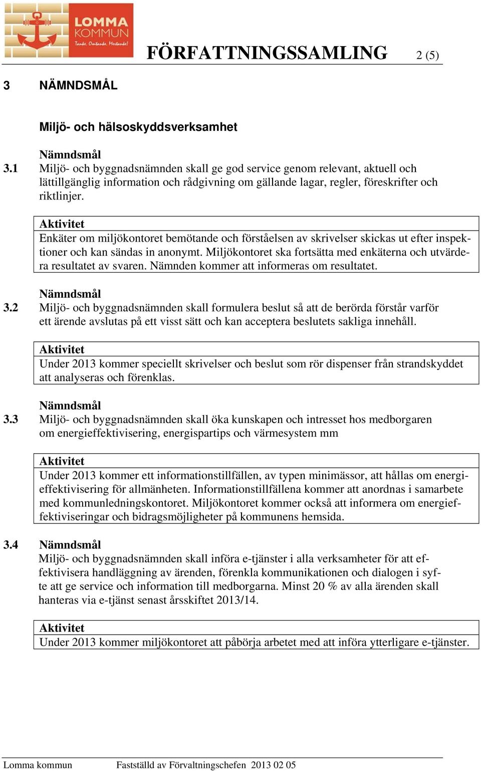 Enkäter om miljökontoret bemötande och förståelsen av skrivelser skickas ut efter inspektioner och kan sändas in anonymt. Miljökontoret ska fortsätta med enkäterna och utvärdera resultatet av svaren.