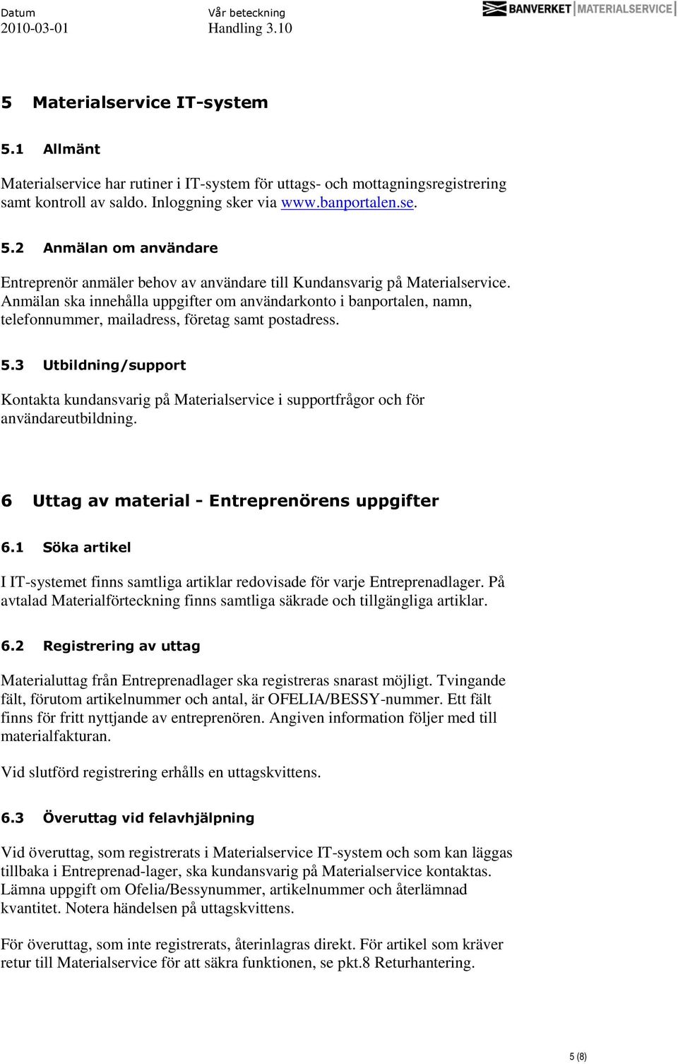 3 Utbildning/support Kontakta kundansvarig på Materialservice i supportfrågor och för användareutbildning. 6 Uttag av material - Entreprenörens uppgifter 6.