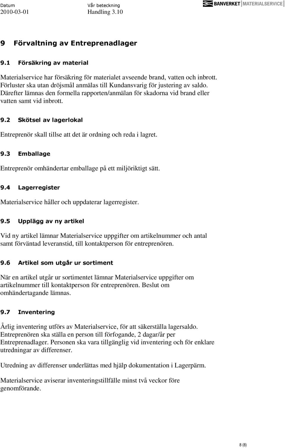 2 Skötsel av lagerlokal Entreprenör skall tillse att det är ordning och reda i lagret. 9.3 Emballage Entreprenör omhändertar emballage på ett miljöriktigt sätt. 9.4 Lagerregister Materialservice håller och uppdaterar lagerregister.