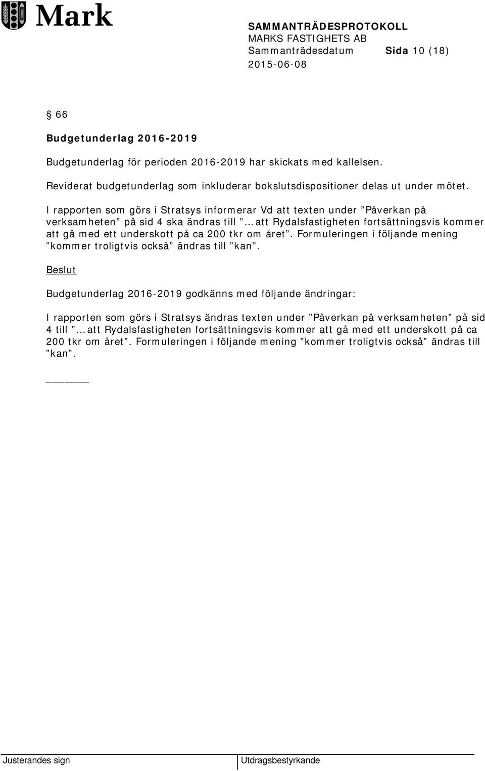 I rapporten som görs i Stratsys informerar Vd att texten under Påverkan på verksamheten på sid 4 ska ändras till att Rydalsfastigheten fortsättningsvis kommer att gå med ett underskott på ca 200 tkr