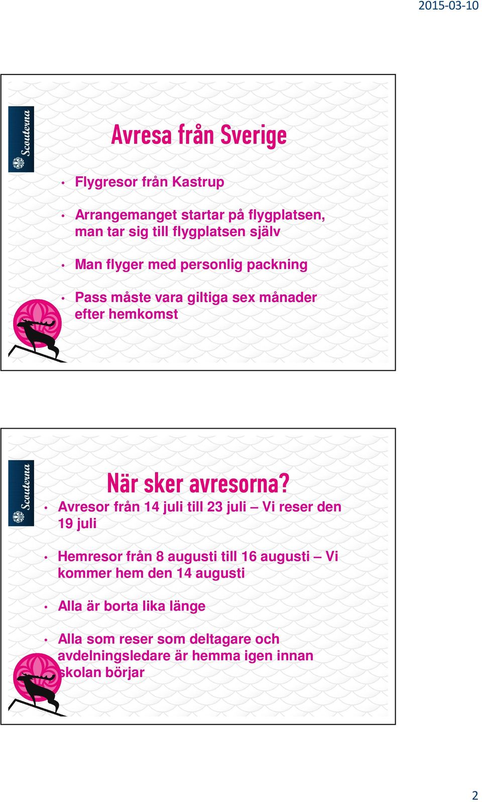 Avresor från 14 juli till 23 juli Vi reser den 19 juli Hemresor från 8 augusti till 16 augusti Vi kommer hem den