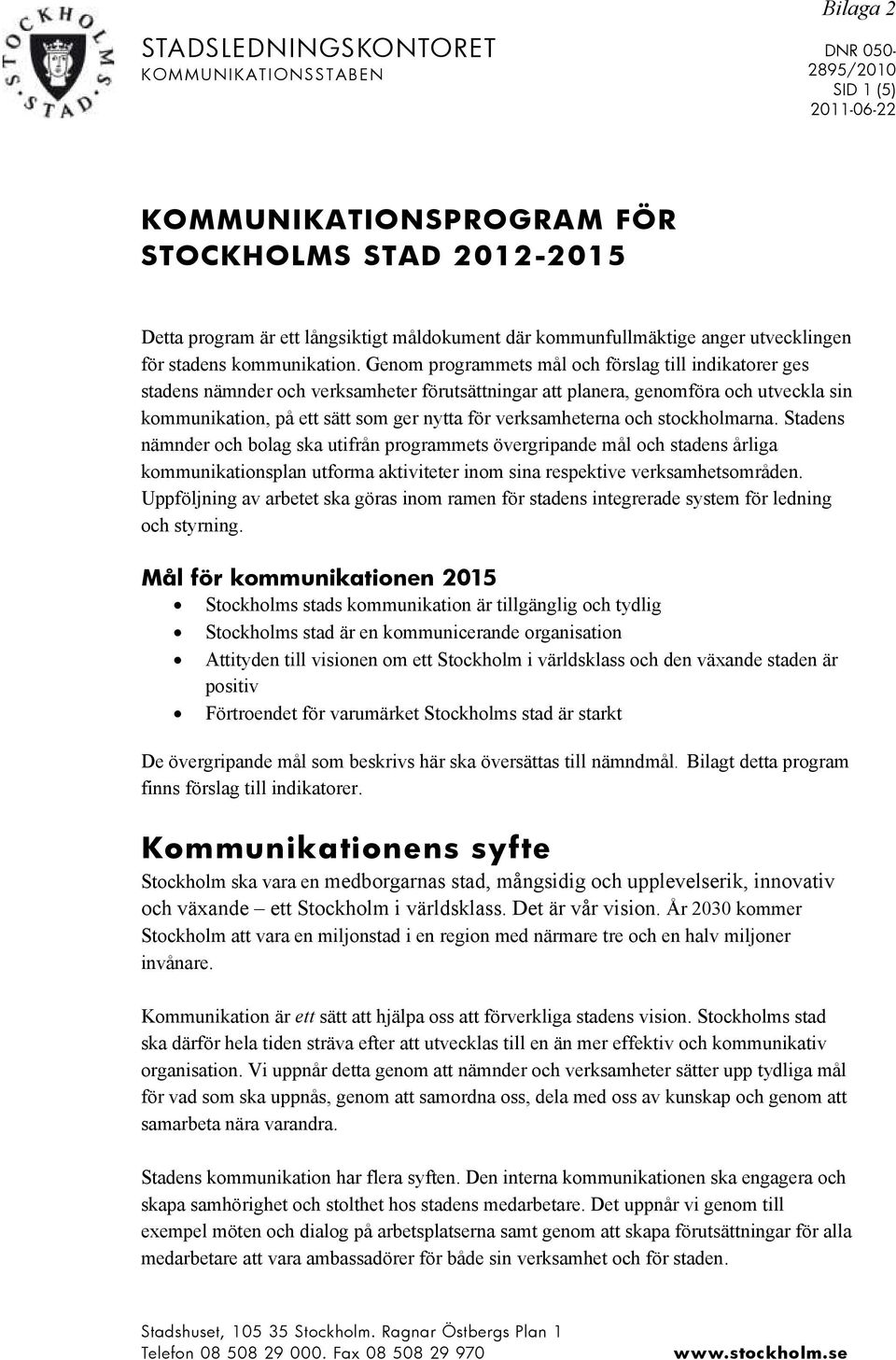 Genom programmets mål och förslag till indikatorer ges stadens nämnder och verksamheter förutsättningar att planera, genomföra och utveckla sin kommunikation, på ett sätt som ger nytta för