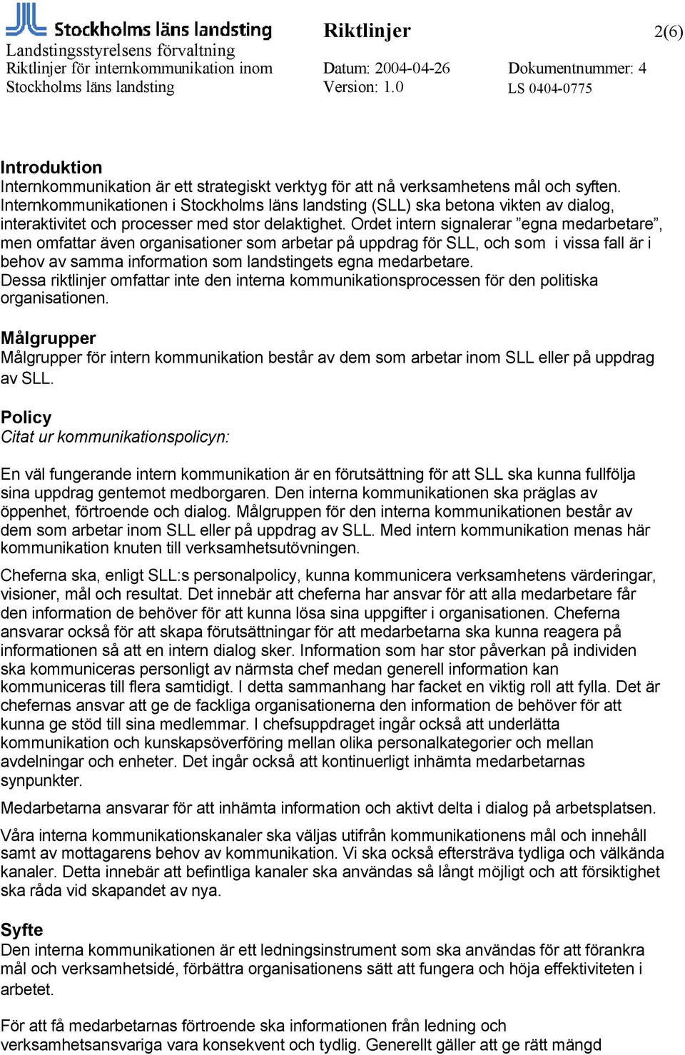 Ordet intern signalerar egna medarbetare, men omfattar även organisationer som arbetar på uppdrag för SLL, och som i vissa fall är i behov av samma information som landstingets egna medarbetare.