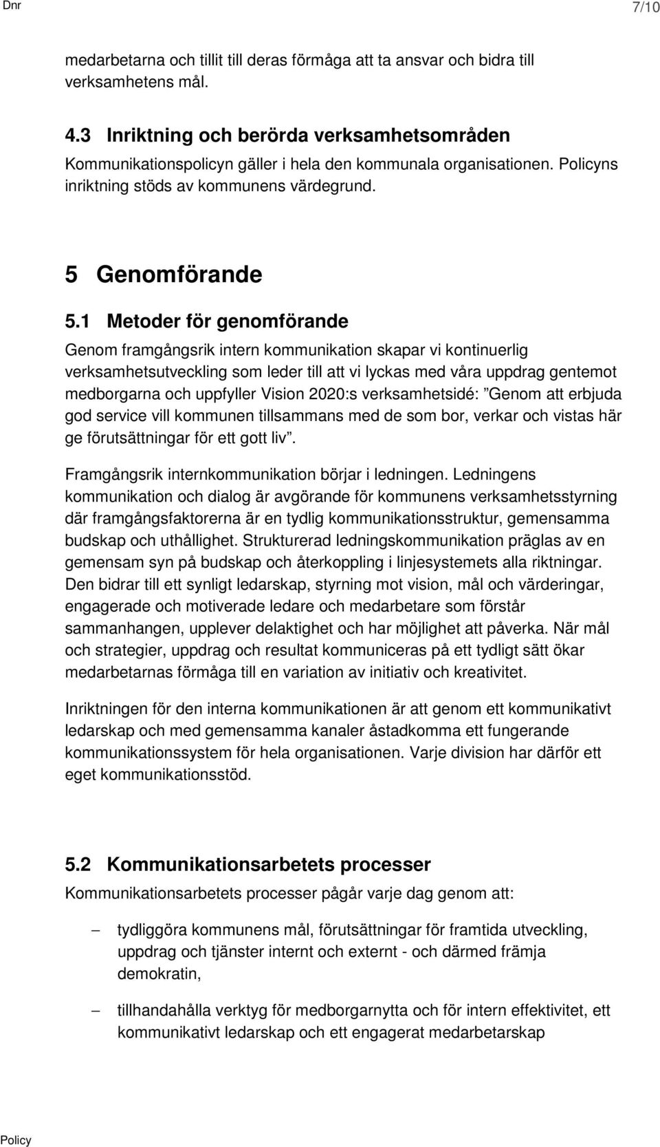 1 Metoder för genomförande Genom framgångsrik intern kommunikation skapar vi kontinuerlig verksamhetsutveckling som leder till att vi lyckas med våra uppdrag gentemot medborgarna och uppfyller Vision