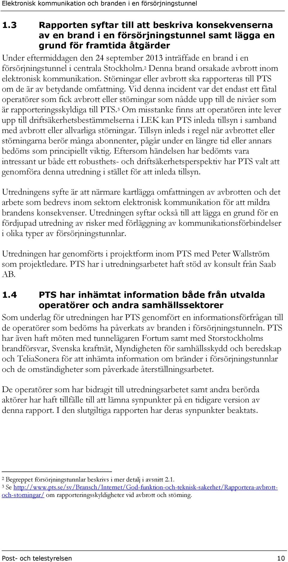 Vid denna incident var det endast ett fåtal operatörer som fick avbrott eller störningar som nådde upp till de nivåer som är rapporteringsskyldiga till PTS.