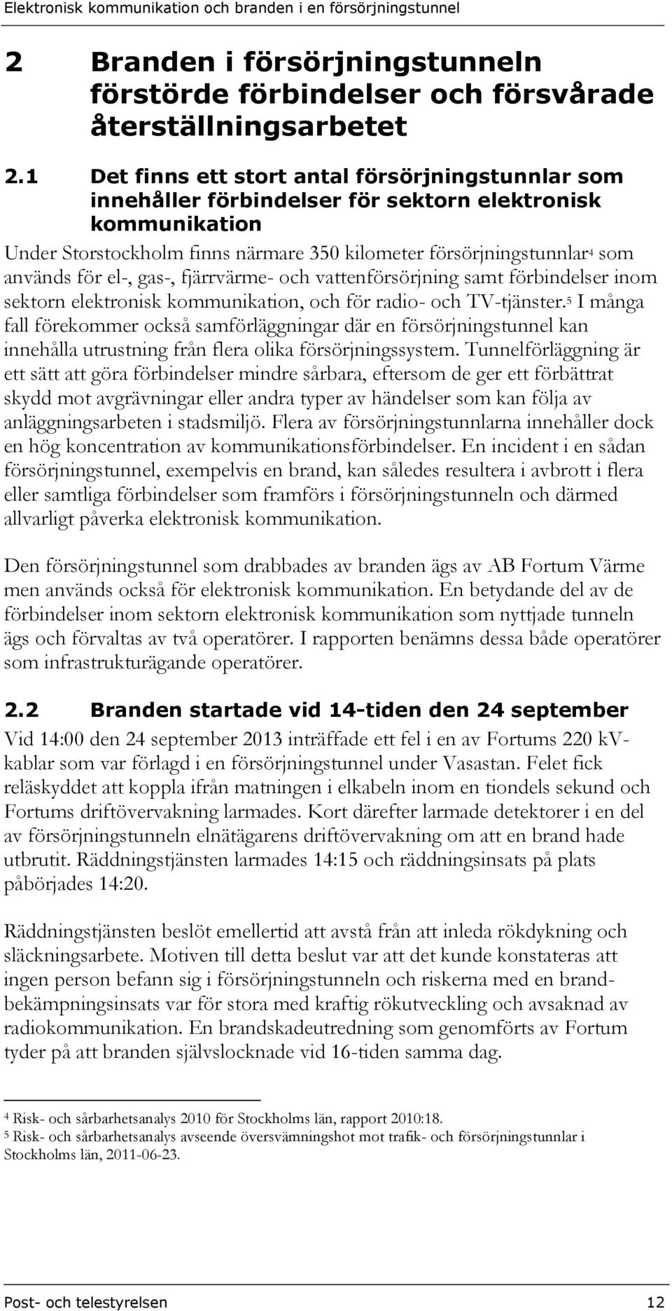 el-, gas-, fjärrvärme- och vattenförsörjning samt förbindelser inom sektorn elektronisk kommunikation, och för radio- och TV-tjänster.