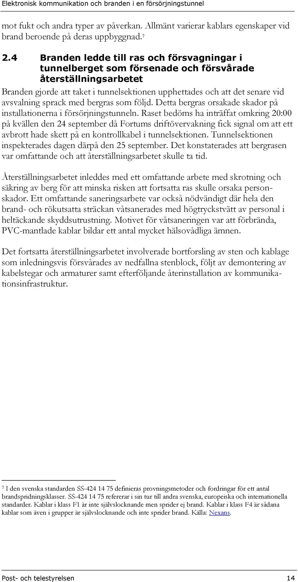 sprack med bergras som följd. Detta bergras orsakade skador på installationerna i försörjningstunneln.