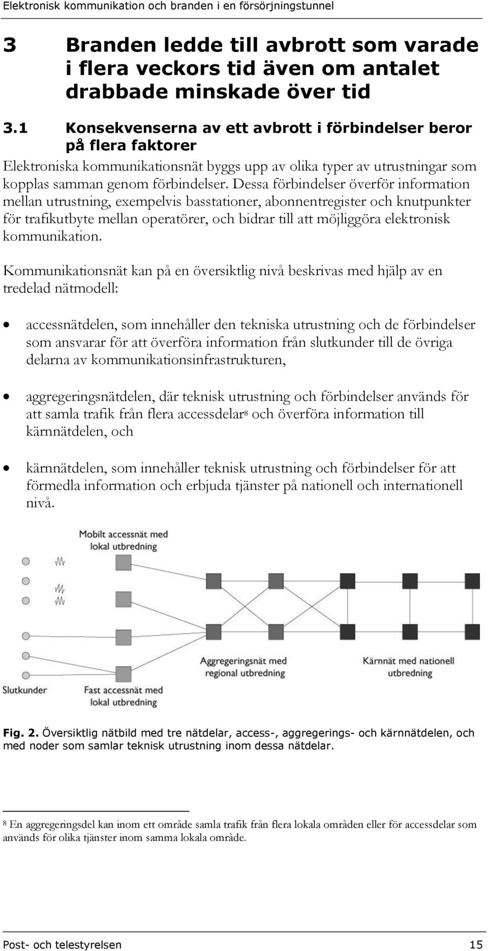 Dessa förbindelser överför information mellan utrustning, exempelvis basstationer, abonnentregister och knutpunkter för trafikutbyte mellan operatörer, och bidrar till att möjliggöra elektronisk