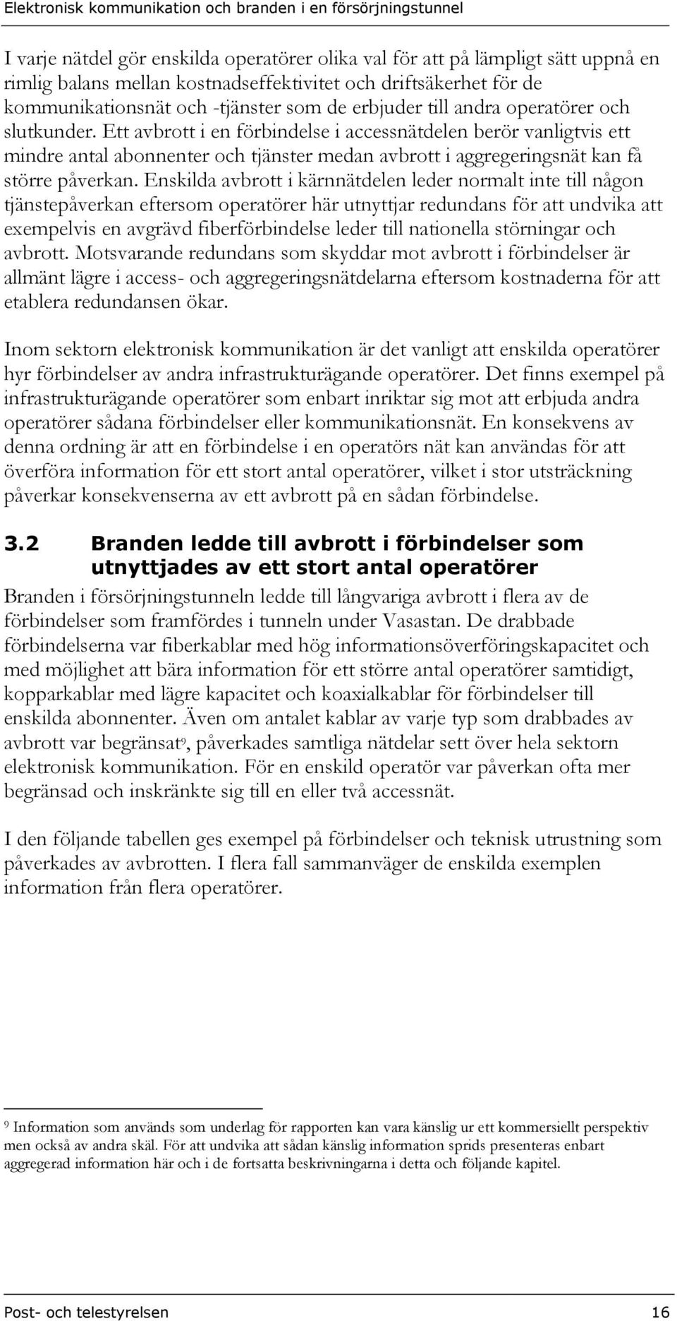 Enskilda avbrott i kärnnätdelen leder normalt inte till någon tjänstepåverkan eftersom operatörer här utnyttjar redundans för att undvika att exempelvis en avgrävd fiberförbindelse leder till