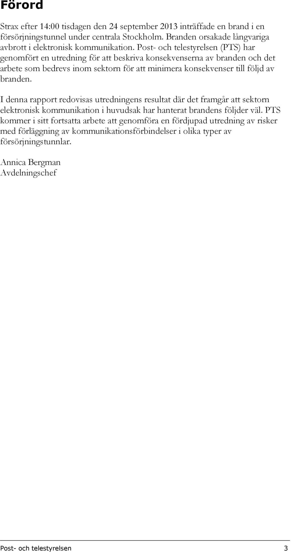 Post- och telestyrelsen (PTS) har genomfört en utredning för att beskriva konsekvenserna av branden och det arbete som bedrevs inom sektorn för att minimera konsekvenser till följd av