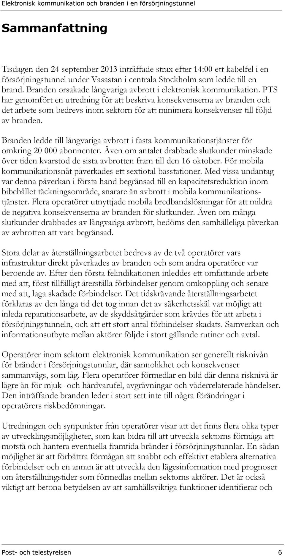 PTS har genomfört en utredning för att beskriva konsekvenserna av branden och det arbete som bedrevs inom sektorn för att minimera konsekvenser till följd av branden.