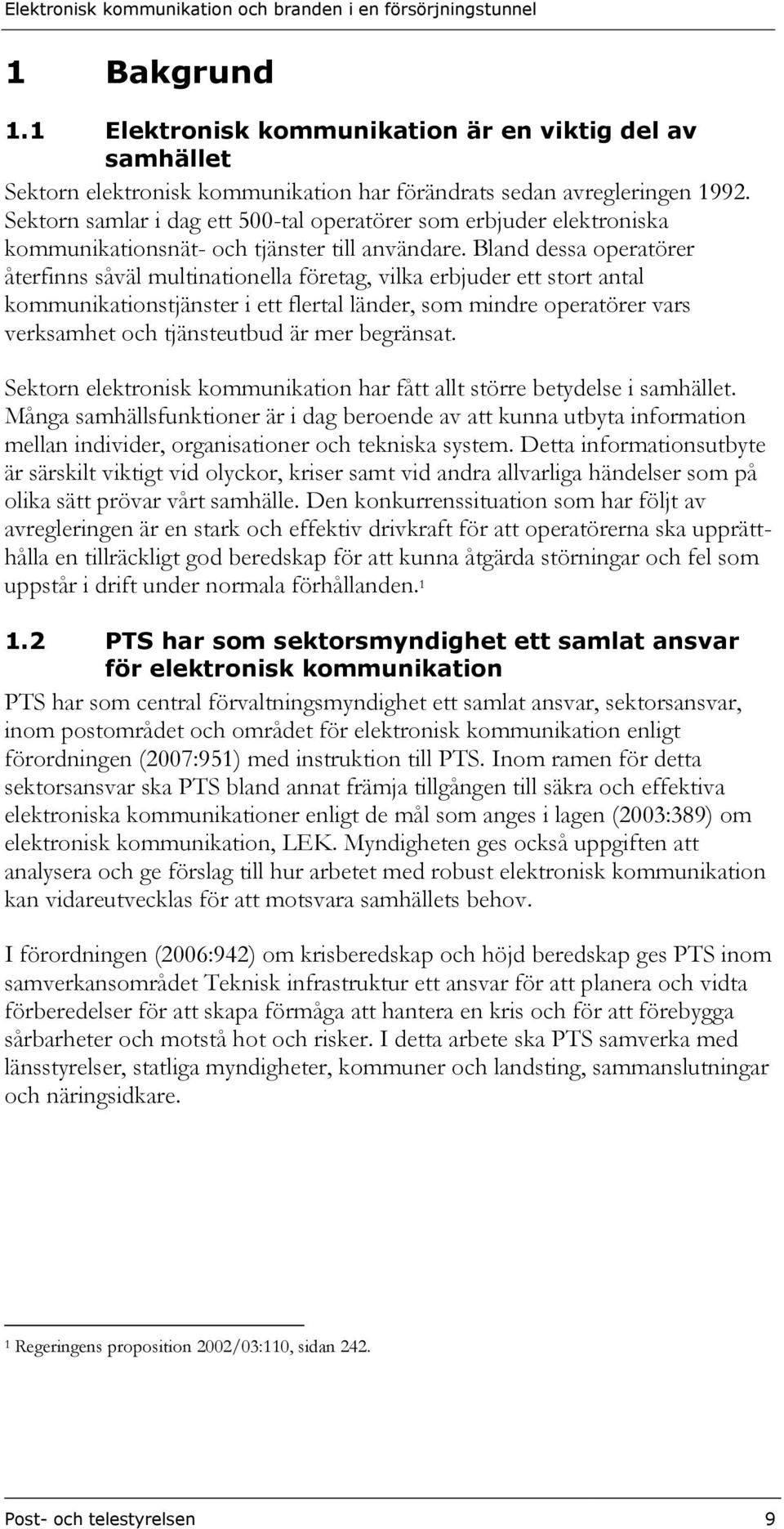 Bland dessa operatörer återfinns såväl multinationella företag, vilka erbjuder ett stort antal kommunikationstjänster i ett flertal länder, som mindre operatörer vars verksamhet och tjänsteutbud är