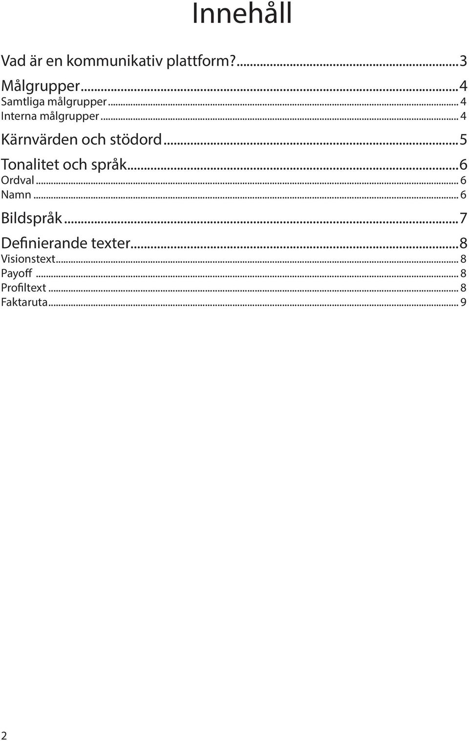 .. 4 Kärnvärden och stödord...5 Tonalitet och språk...6 Ordval... 6 Namn.