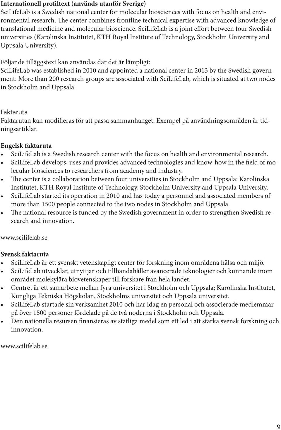 SciLifeLab is a joint effort between four Swedish universities (Karolinska Institutet, KTH Royal Institute of Technology, Stockholm University and Uppsala University).