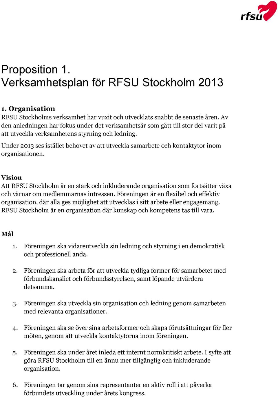 Under 2013 ses istället behovet av att utveckla samarbete och kontaktytor inom organisationen.