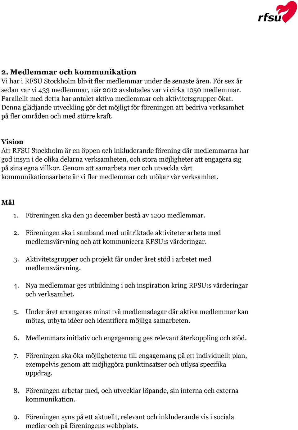 Att RFSU Stockholm är en öppen och inkluderande förening där medlemmarna har god insyn i de olika delarna verksamheten, och stora möjligheter att engagera sig på sina egna villkor.