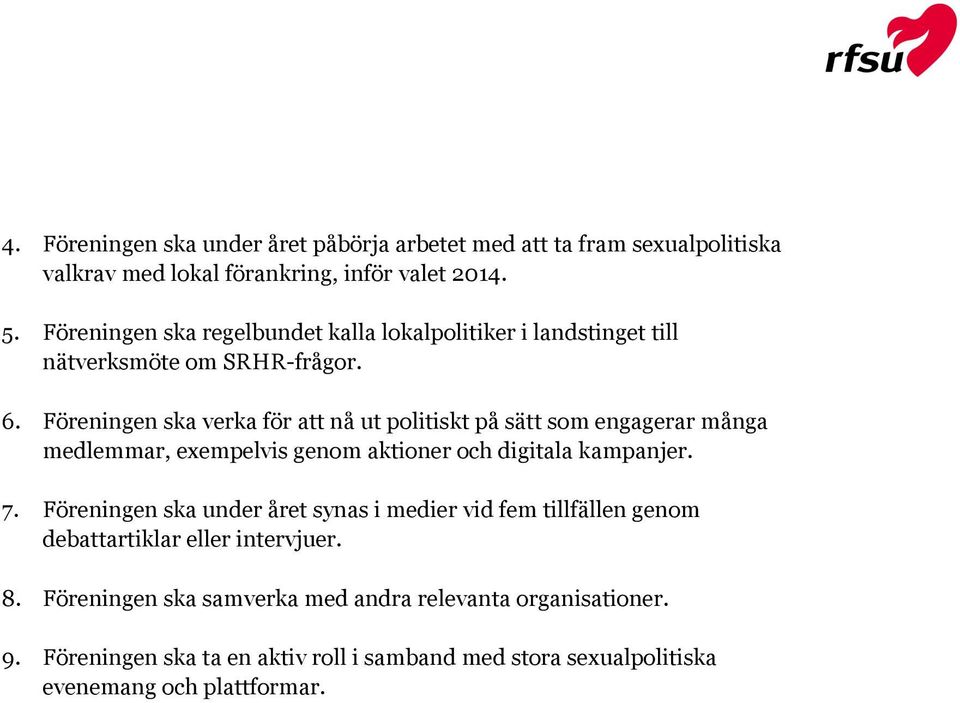 Föreningen ska verka för att nå ut politiskt på sätt som engagerar många medlemmar, exempelvis genom aktioner och digitala kampanjer. 7.