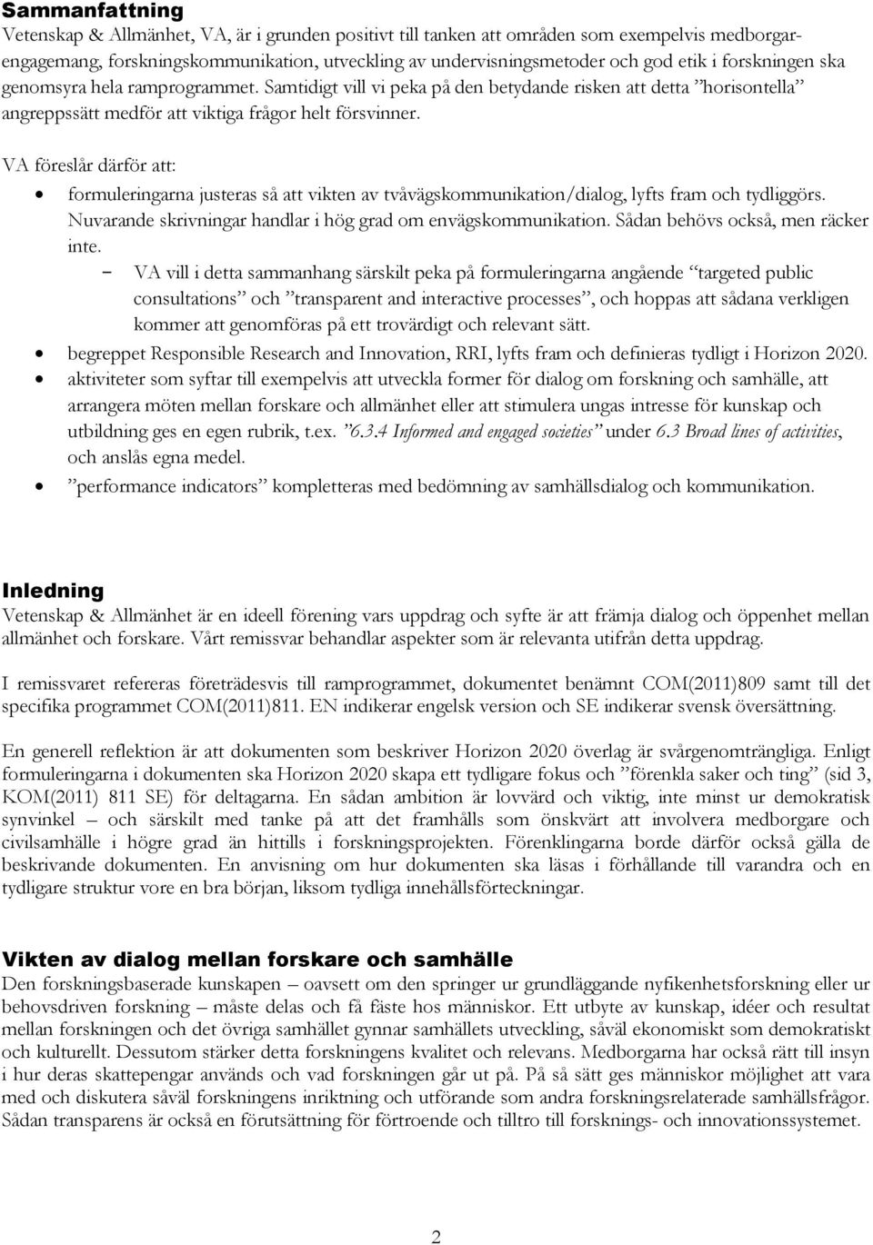 VA föreslår därför att: formuleringarna justeras så att vikten av tvåvägskommunikation/dialog, lyfts fram och tydliggörs. Nuvarande skrivningar handlar i hög grad om envägskommunikation.