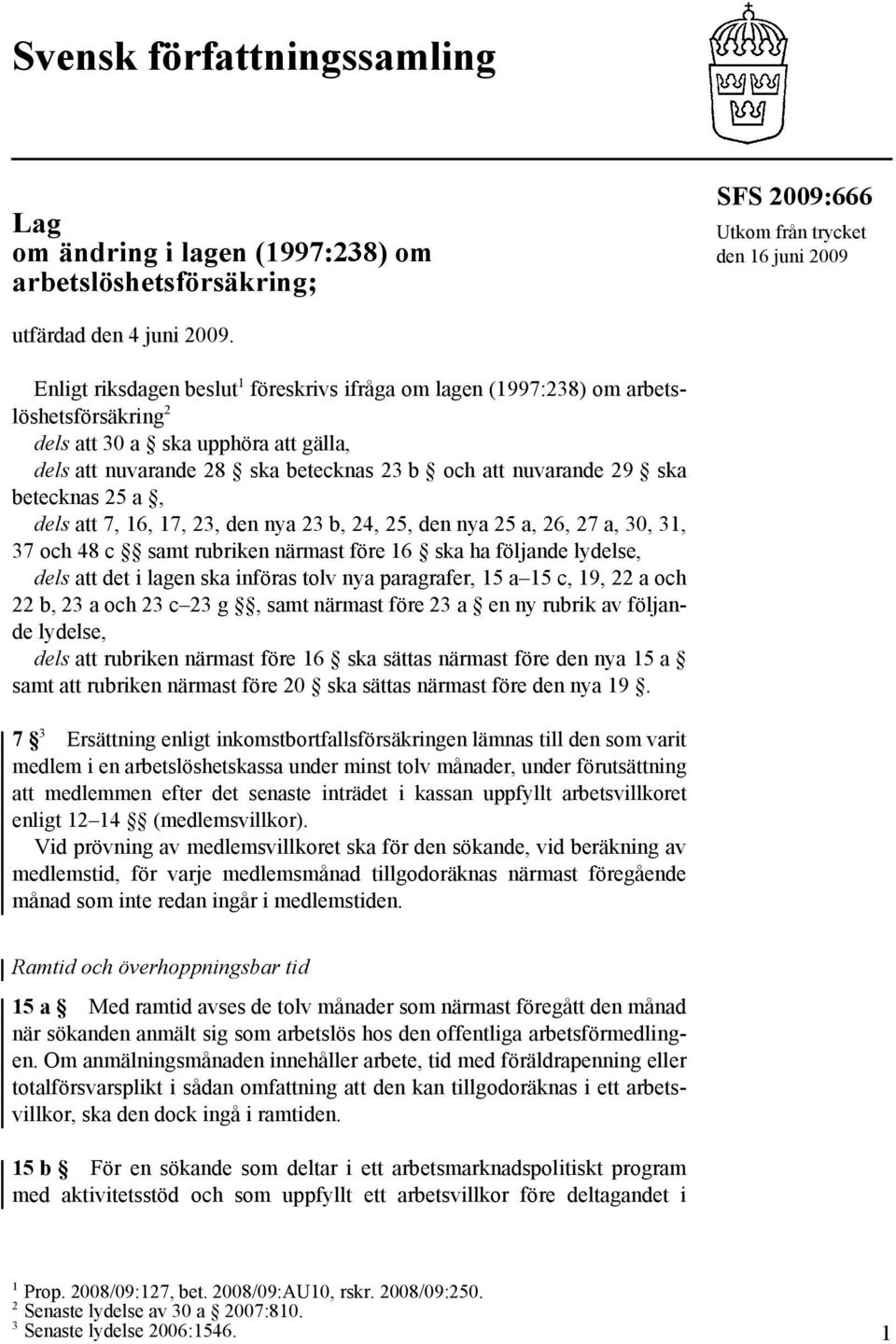 betecknas 25 a, dels att 7, 16, 17, 23, den nya 23 b, 24, 25, den nya 25 a, 26, 27 a, 30, 31, 37 och 48 c samt rubriken närmast före 16 ska ha följande lydelse, dels att det i lagen ska införas tolv