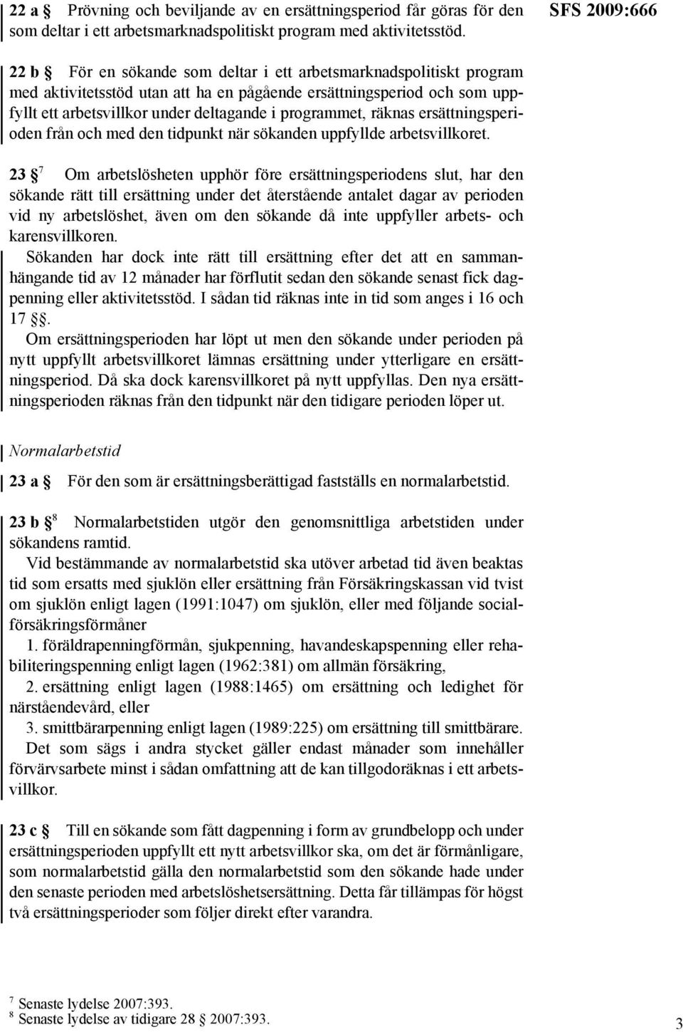 programmet, räknas ersättningsperioden från och med den tidpunkt när sökanden uppfyllde arbetsvillkoret.